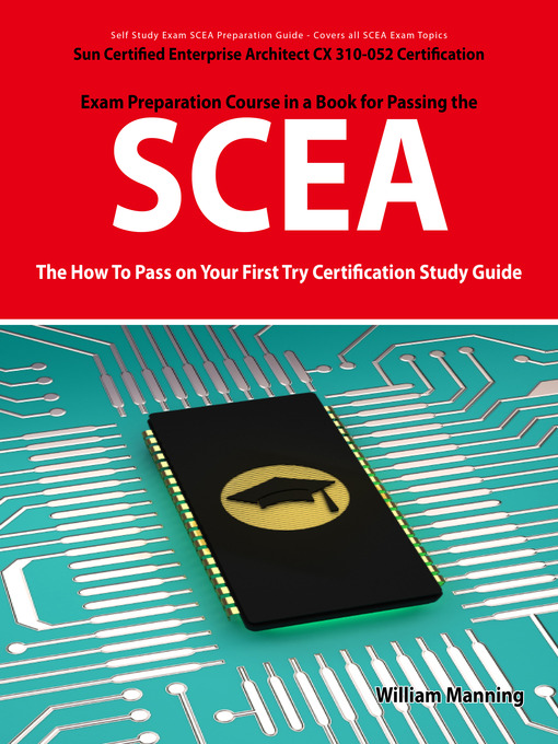 Title details for SCEA: Sun Certified Enterprise Architect CX 310-052 Exam Certification Exam Preparation Course in a Book for Passing the SCEA Exam - The How To Pass on Your First Try Certification Study Guide by William Manning - Available